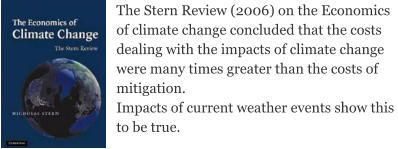 The Stern Review (2006) on the Economics of climate change concluded that the costsdealing with the impacts of climate changewere many times greater than the costs ofmitigation.  Impacts of current weather events show this to be true.